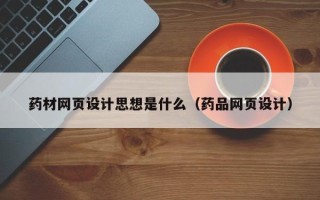 武义县药材网页设计思想是什么（药品网页设计）